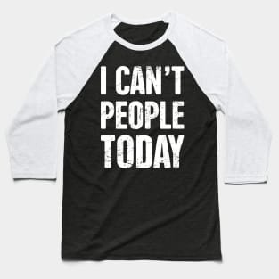 I Can't People Today – Funny Introvert Design Baseball T-Shirt